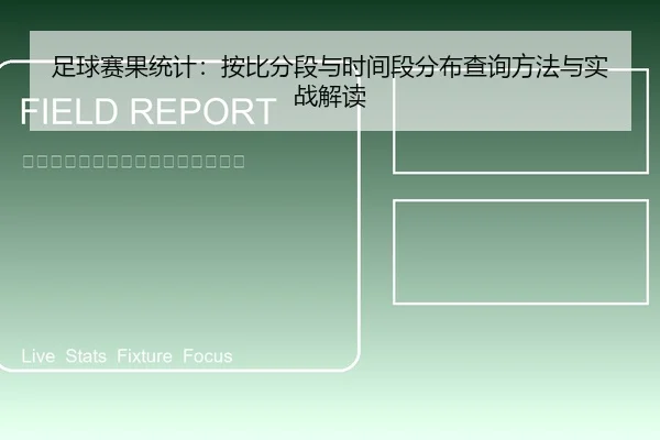 足球赛果统计：按比分段与时间段分布查询方法与实战解读